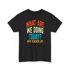 PE Teacher Life What Are We Doing Today T-Shirt