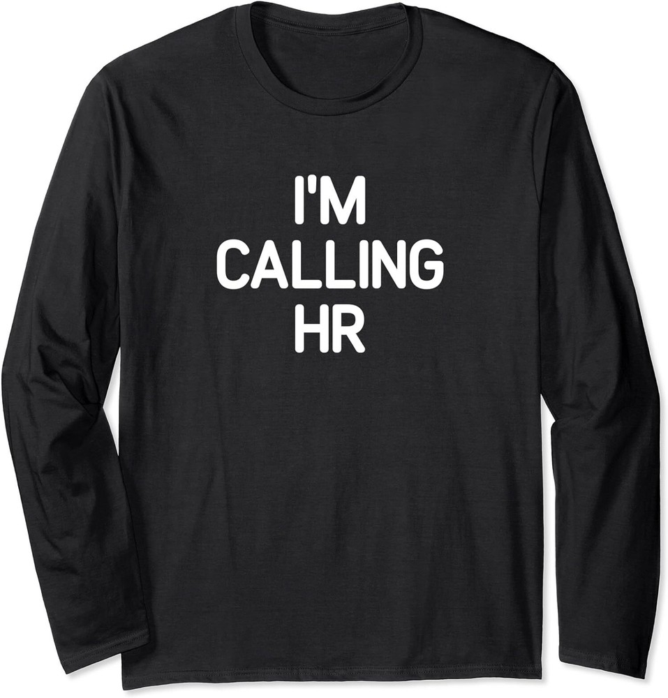 Gift Funny Happy I’m Calling HR Sarcastic Joke Long Sleeve Tshirt