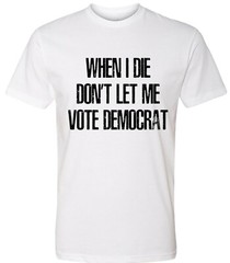 When I Die Don’t Let Me Vote Democrat Trump Political Funny Trump 2024 shirt