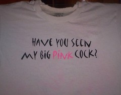 Cock T’s brand; “Have You Seen My Big (Any Color: you choose) Cock” T-Shirt