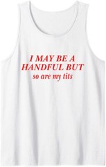 I May Be A Handful But So Are My Tits Funny Sarcasm Girl Tank Top