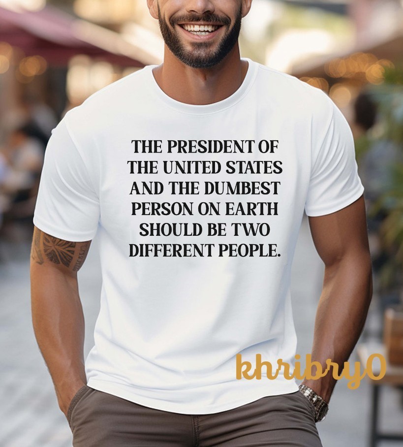 President and Dumb Should Be Different People Anti-Trump T-shirt
