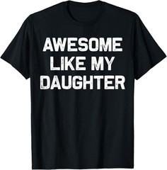 Awesome Like My Daughter Shirt Gifts Funny Fathers Day Dad Unisex T-Shirt