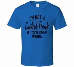 I’m Not A Control Freak But You’re Doing It Wrong Tee Unisex Funny Gift T Shirt