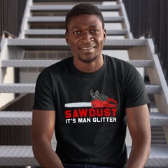 Sawdust Its Man Glitter Mens T Shirt shirt Funny Birthday Him chainsaw tools …