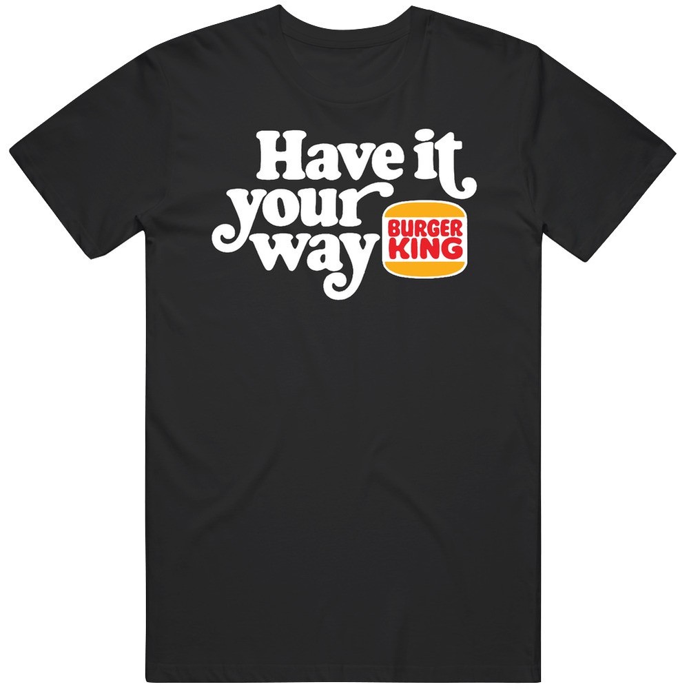 Have It Your Way Burger King Most Memorable Retro Ad Slogan T Shirt