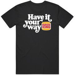 Have It Your Way Burger King Most Memorable Retro Ad Slogan T Shirt
