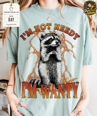 Im Not Needy Im Wanty Raccoon Comfort Tee