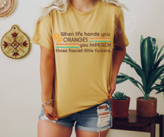 WHEN LIFE HANDS YOU ORANGES | FUNNY ANTI TRUMP TEE | FIGHT FASCISM T-SHIRT