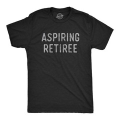 Mens Aspiring Retiree T Shirt Funny Over The Hill Party Graphic Novelty Tee