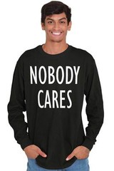 Nobody Cares Funny Sarcastic Attitude Gift Long Sleeve Tshirt Tee for Adults