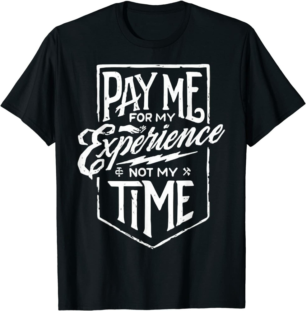 NEW LIMITED Pay Me For My Experience Not For My Time T-Shirt
