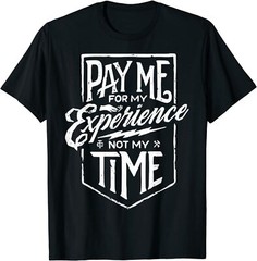 NEW LIMITED Pay Me For My Experience Not For My Time T-Shirt