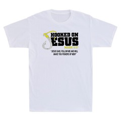 Hooked On Jesus Said Follow Me And I Will Make You Fishers of Men Funny T-Shirt