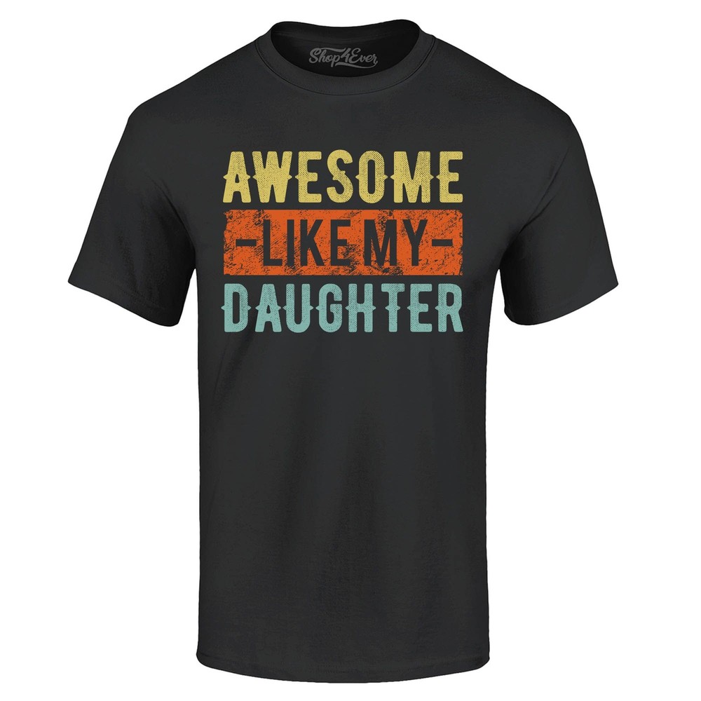 Awesome Like My Daughter T-shirt Dad Grandpa Father’s Day Gift Funny Tee Shirts