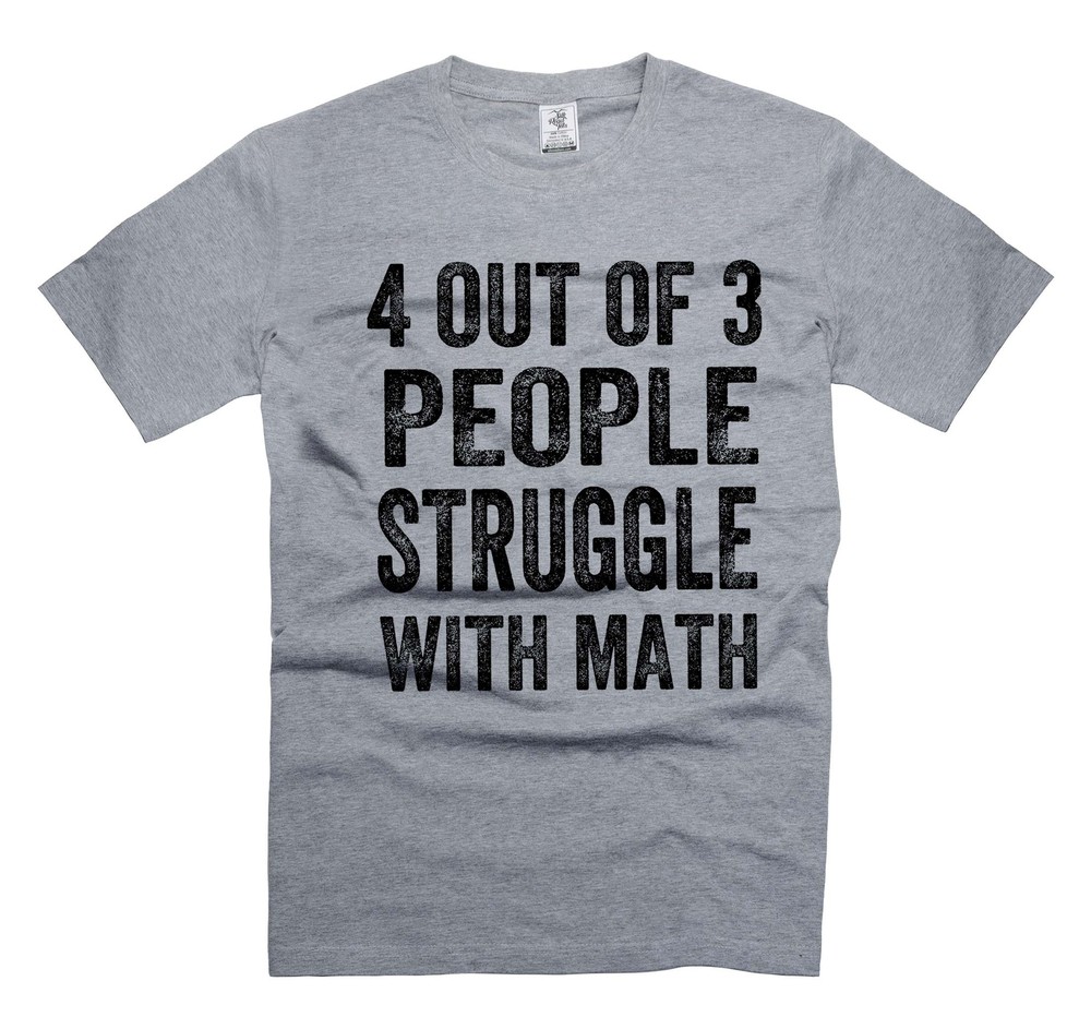 Math Shirt 4 Out Of 3 People Struggle With Mathematics Shirt Humorous Gifts