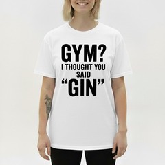 I Thought You Said Gin T-Shirt Funny Sarcastic Gym Humor Fitness Graphic Tee