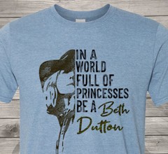 In a World Full of Princesses, Be a Beth Dutton – Free & Fast Shipping