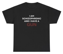 I Am Schizophrenic And I Have A Gun T Shirt Funny Edgy Gen Z Unhinged Humor Tee