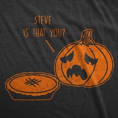 Mens Steve Is That You T Shirt Funny Halloween Thanksgiving Pumpkin Pie Joke Tee