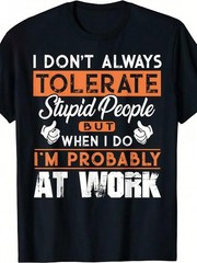 [Work T-Shirt] I Don’t Always Tolerate Stupid People When I Do I’m At Work