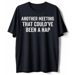 Work Humor Tee, Another Meeting Could’ve Been a Nap Funny Sarcastic T-Shirt
