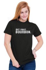 Funny Drinking Humor But First Bourbon Joke Womens or Mens Crewneck T Shirt Tee