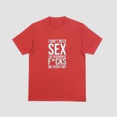 I DON’T NEED SEX, GOVERNMENT F*CKS ME EVERY DAY T-Shirt | Funny Political Tee