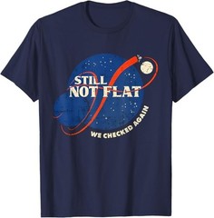 Still Not Flat – We Checked Again T-Shirt