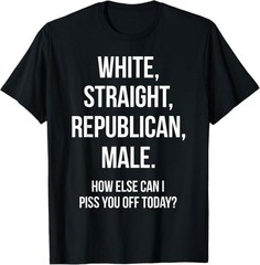 White, Straight, Republican, Male – Funny Republican T-Shirt T-Shirt