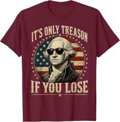 It’s Only Treason If You Lose Funny George Washington 4 July T-Shirt