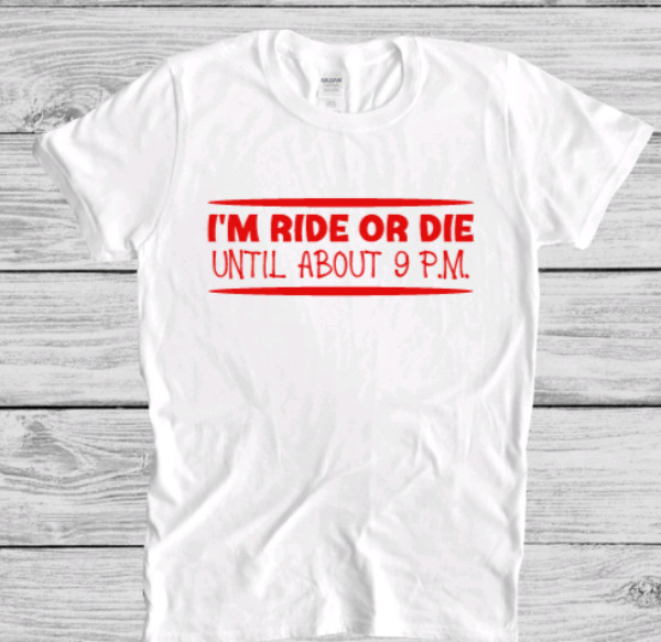 Ride or Die Until About 9 p.m., White, Unisex, Short Sleeve T-shirt