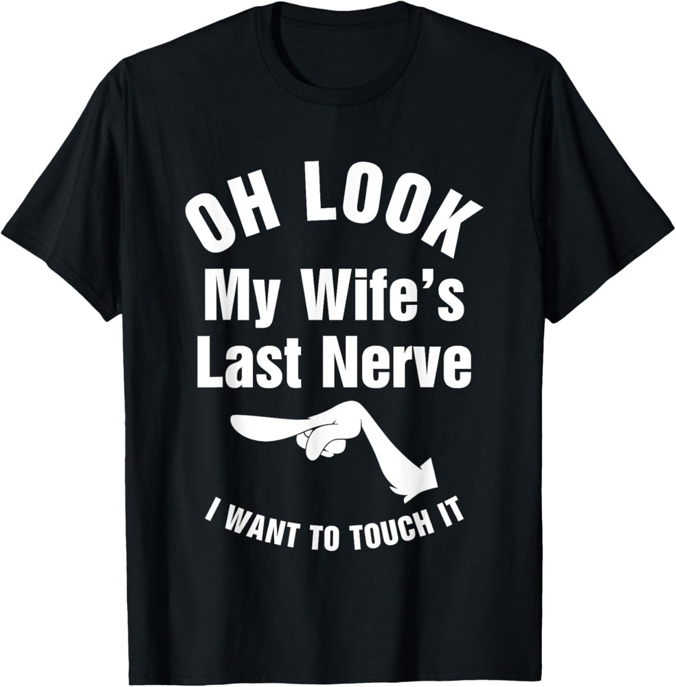 Oh Look My Wife’s Last Nerve I Want To Touch It T-Shirt