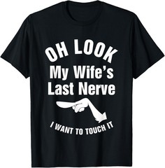 Oh Look My Wife’s Last Nerve I Want To Touch It T-Shirt