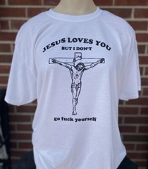 Jesus Loves You But I Don’t Go Fuk Yourself T Shirt