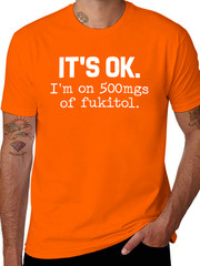 [100% Cotton] ‘It’S Ok” I’M On 500Mg Of Fukitol Funny Sarcasm T-Shirt