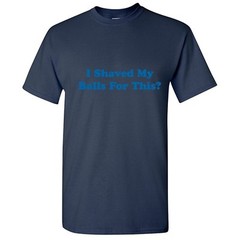 Shaved My Balls Sarcastic Men’s Humor graphic gift Idea Funny Novelty T-Shirt