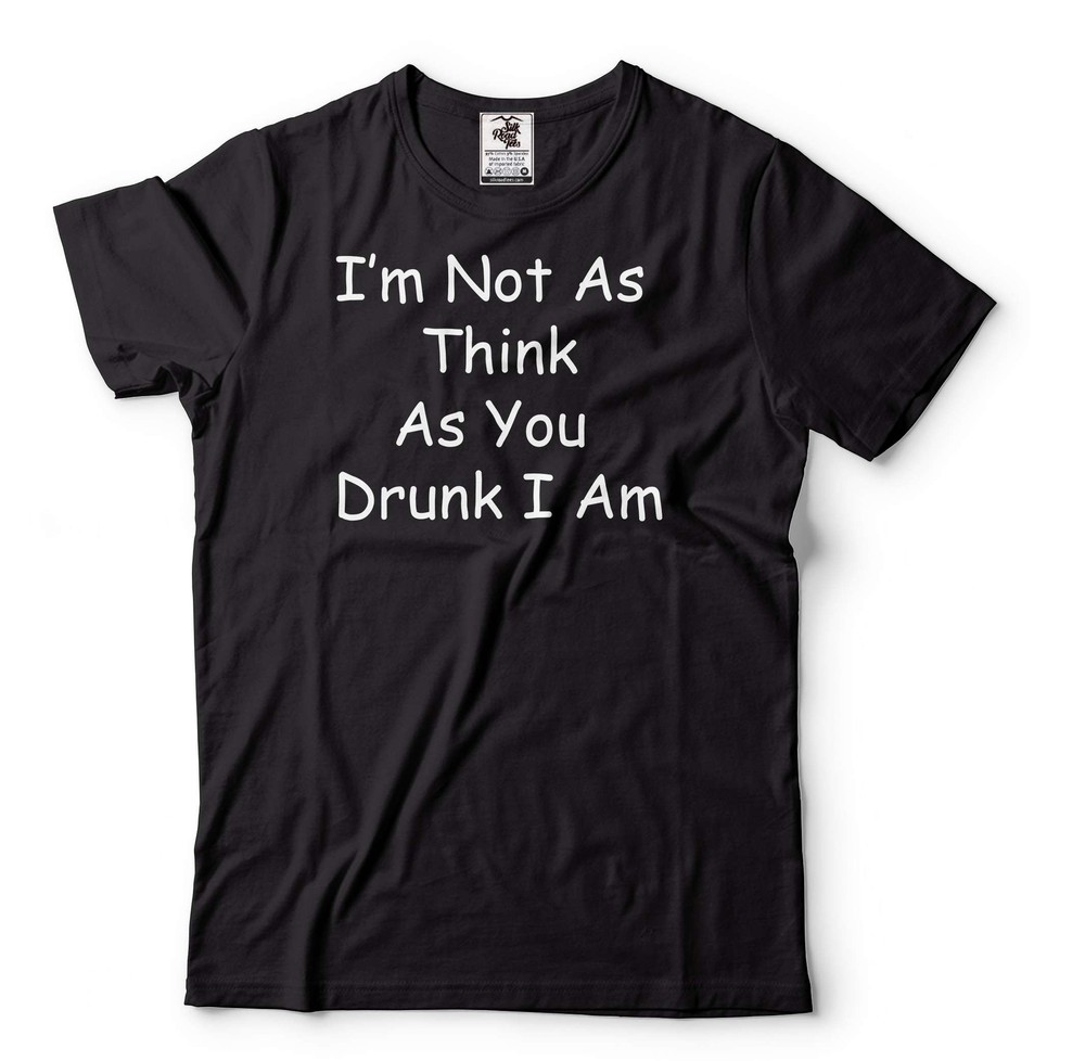 Funny Drinking Shirt Drinking Party Tee I’m Not As Think As You Drunk I Am Tee