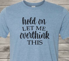 Hold On and Let Me Overthink This – Perfect Christmas Gift – Free Shipping in US
