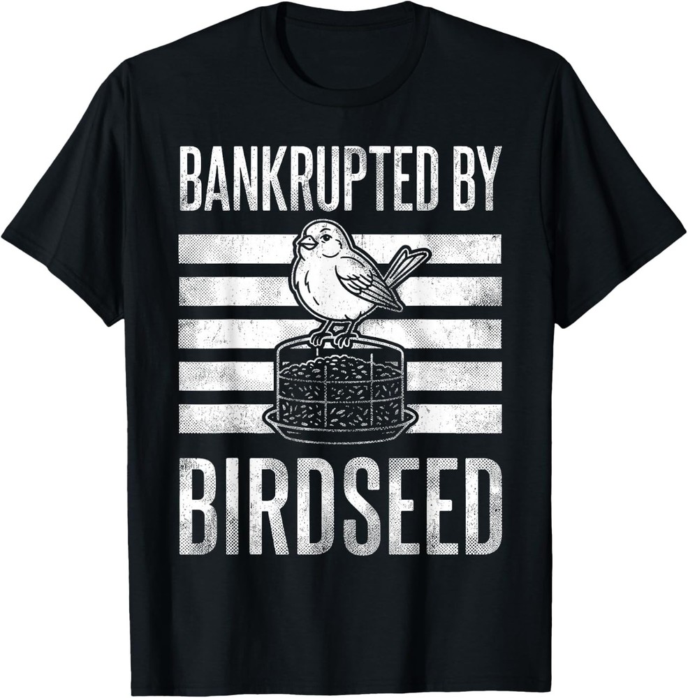Bankrupted By Birdseed Funny Bird Watching Lover Unisex T-Shirt