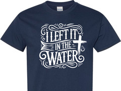 I Left It In The Water Baptism religious spiritual faith hope love shirt charity