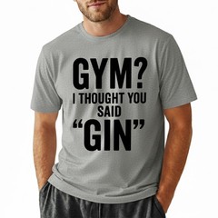 I Thought You Said Gin T-Shirt Funny Sarcastic Gym Humor Fitness Graphic Tee