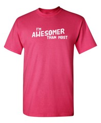 I’m Awesomer Than Most Sarcastic Humor Graphic Novelty Funny T Shirt