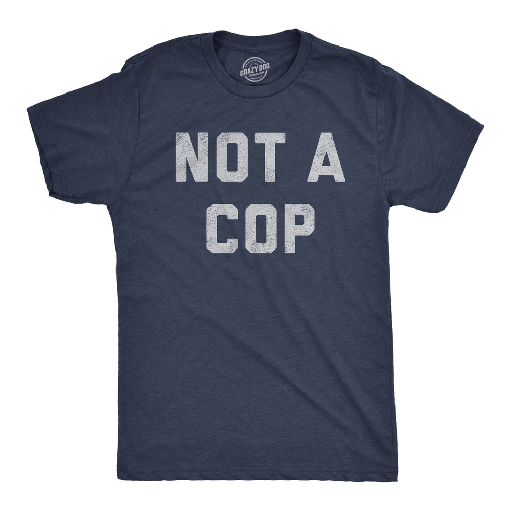 Mens Not A Cop T Shirt Funny Sarcastic Police Joke Text Graphic Novelty Tee For