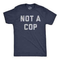 Mens Not A Cop T Shirt Funny Sarcastic Police Joke Text Graphic Novelty Tee For