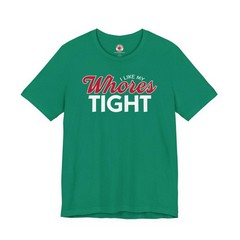I Like My Whores Tight T-Shirt