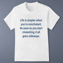 Life Is Simpler When Youre Nonchalant As Soon As You Start Chalanting T-Shirt