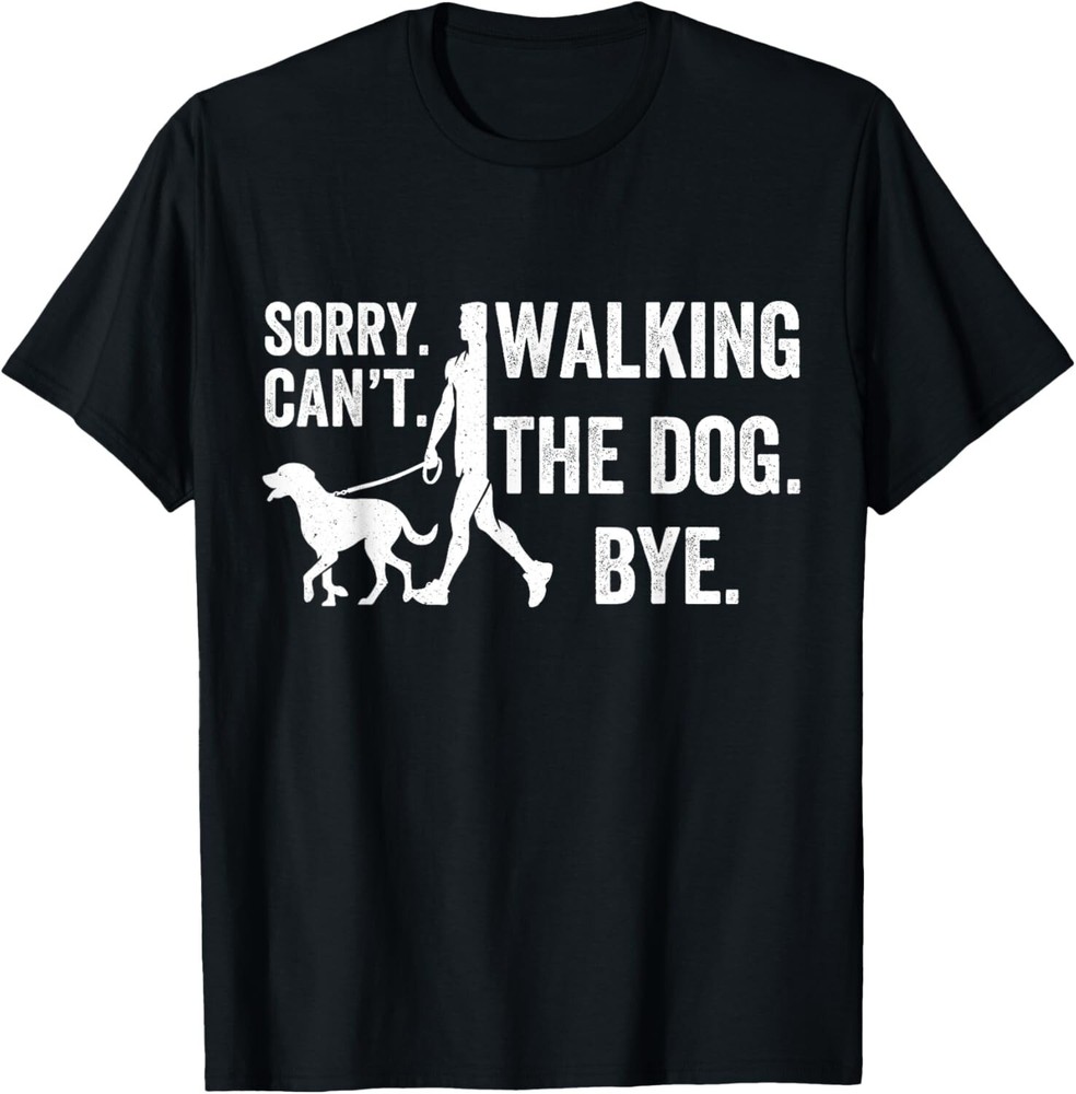 Sorry Can’t Walking The Dog Bye _ Funny Pet Lover Funny Gift Unisex T-Shirt