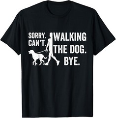 Sorry Can’t Walking The Dog Bye _ Funny Pet Lover Funny Gift Unisex T-Shirt