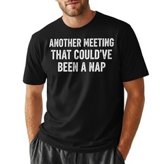 Work Humor Tee, Another Meeting Could’ve Been a Nap Funny Sarcastic T-Shirt